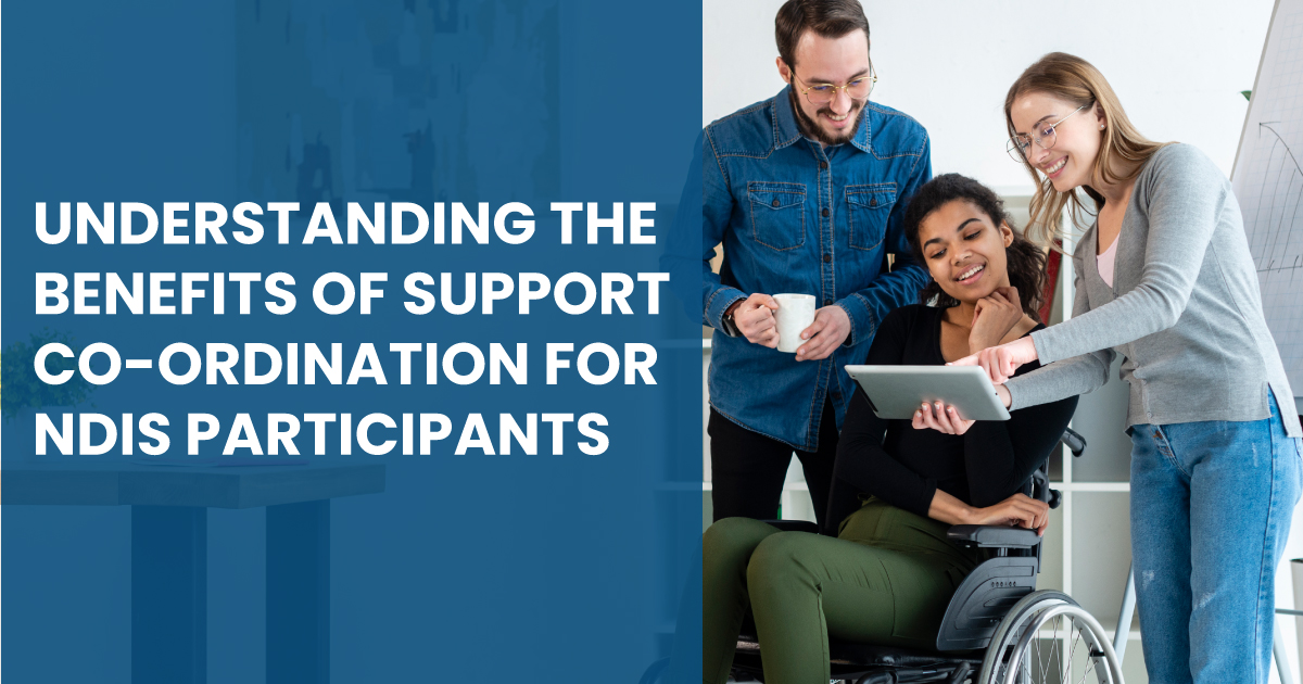 Understanding the Benefits of Support Coordination for NDIS Participants
